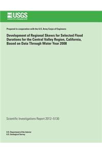 Development of Regional Skews for Selected Flood Durations for the Central Valley Region, California, Based on Data Through Water Year 2008