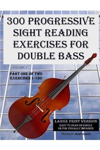 300 Progressive Sight Reading Exercises for Double Bass Large Print Version: Part One of Two, Exercises 1-150