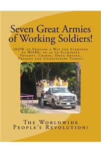 Seven Great Armies of Working Soldiers!: HOW to Provide a Way for Everyone to Work, so as to Eliminate Poverty, Crimes, Drug Abuses, Prisons, and Unnecessary Taxes!