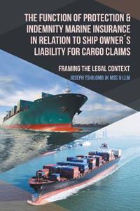 Function of Protection & Indemnity Marine Insurance in Relation to Ship Owner´s Liability for Cargo Claims: Framing the Legal Context