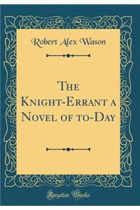 The Knight-Errant a Novel of To-Day (Classic Reprint)