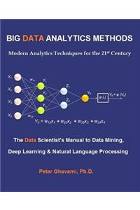 Big Data Analytics Methods: Modern Analytics Techniques for the 21st Century: The Data Scientist's Manual to Data Mining, Deep Learning & Natural Language Processing