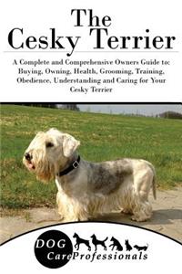 The Cesky Terrier: A Complete and Comprehensive Owners Guide To: Buying, Owning, Health, Grooming, Training, Obedience, Understanding and Caring for Your Cesky Terrier
