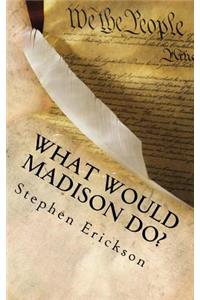 What Would Madison Do?
