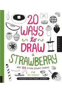 20 Ways to Draw a Strawberry and 44 Other Elegant Edibles: A Sketchbook for Artists, Designers, and Doodlers
