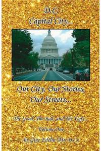 D.C. - Our City, Our Stories, Our Streets... the Good, the Bad, and the Ugly... Volume One