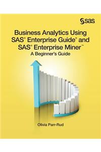 Business Analytics Using SAS Enterprise Guide and SAS Enterprise Miner