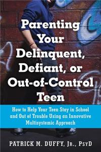 Parenting Your Delinquent, Defiant, or Out-of-Control Teen