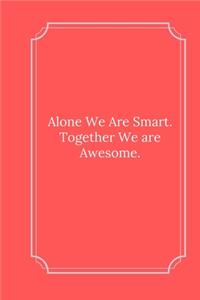 Alone We Are Smart. Together We are Awesome.