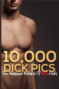 10,000 Dick Pics Ten Thousand Pictures Of Big Dicks