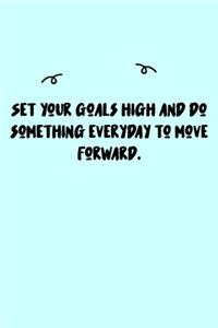 Set your goals high and do something everyday to move forward. Journal