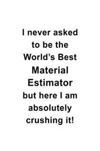 I Never Asked To Be The World's Best Material Estimator But Here I Am Absolutely Crushing It