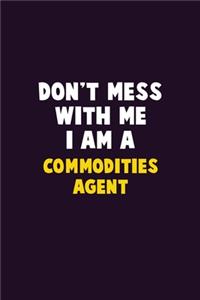 Don't Mess With Me, I Am A Commodities agent