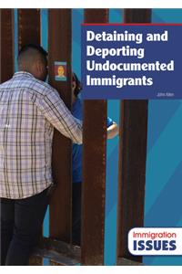 Detaining and Deporting Undocumented Immigrants