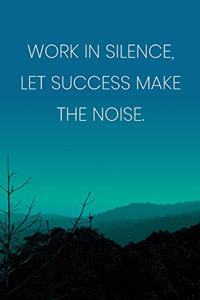 Inspirational Quote Notebook - 'Work In Silence, Let Success Make The Noise.' - Inspirational Journal to Write in - Inspirational Quote Diary