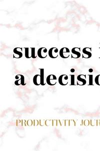 Success Is A Decision. Productivity Journal.