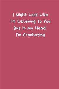 I Might Look Like I'm Listening To You But In My Head I'm Crocheting
