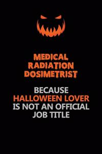 Medical Radiation Dosimetrist Because Halloween Lover Is Not An Official Job Title