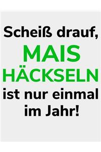 Scheiß drauf, Mais häckseln ist nur einmal im Jahr!