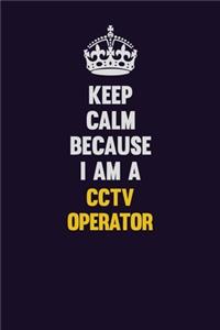 Keep Calm Because I Am A CCTV Operator