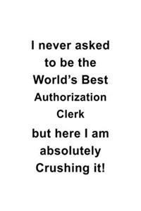 I Never Asked To Be The World's Best Authorization Clerk But Here I Am Absolutely Crushing It