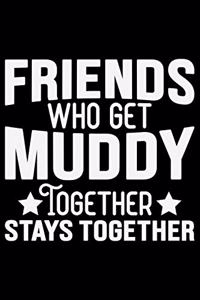 Friends Who Get Muddy Together Stays Together
