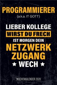 Programmierer (a.k.a. IT Gott) Lieber Kollege wirst du frech ist morgen dein Netzwerkzugang wech - Wochenkalender 2020