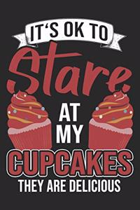 It's Ok To Stare At My Cupcakes
