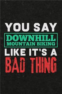 You Say Downhill Mountain Biking Like It's A Bad Thing