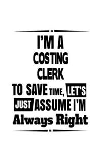 I'm A Costing Clerk To Save Time, Let's Assume That I'm Always Right