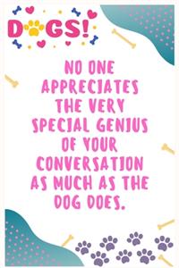 No one appreciates the very special genius of your conversation as much as the dog does