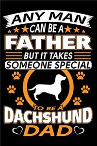 Any Man Can Be A Father But It Takes Someone Special To Be A Dachshund Dad