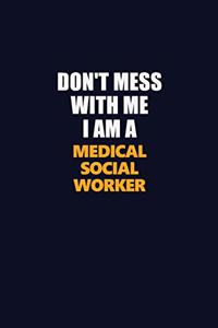 Don't Mess With Me I Am A Medical Social Worker