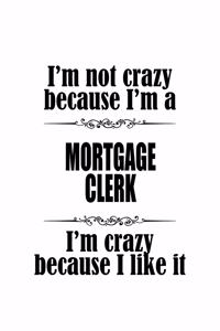 I'm Not Crazy Because I'm A Mortgage Clerk I'm Crazy Because I like It