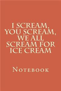 I Scream, You Scream, We All Scream For Ice Cream