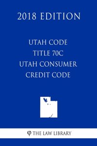 Utah Code - Title 70C - Utah Consumer Credit Code (2018 Edition)