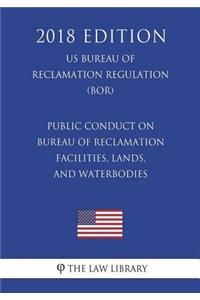 Public Conduct on Bureau of Reclamation Facilities, Lands, and Waterbodies (US Bureau of Reclamation Regulation) (BOR) (2018 Edition)