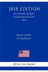 Equal Credit Opportunity (Us Federal Reserve System Regulation) (Frs) (2018 Edition)