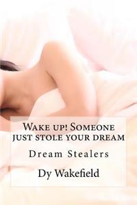Wake up! Someone just stole your dream