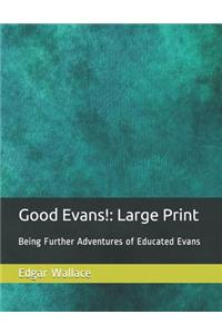 Good Evans!: Large Print: Being Further Adventures of Educated Evans
