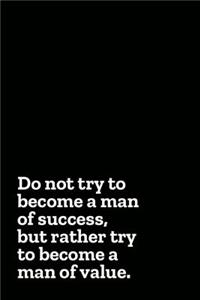 Do Not Try to Become a Man of Success, But Rather Try to Become a Man of Value