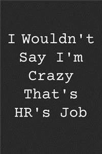 I Wouldn't Say I'm Crazy That's Hr's Job