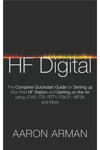 Hf Digital: The Complete QuickStart Guide for Setting Up Your First Hf Station and Getting on the Air Using Jt-65, Ft8, Rtty, Psk31, Mfsk and More