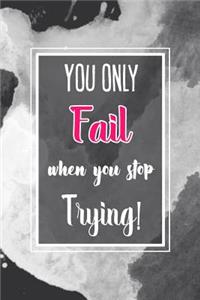 You Only Fail When You Stop Trying