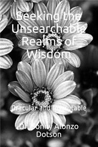 Seeking the Unsearchable Realms of Wisdom