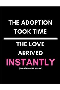 The Adoption Took Time. the Love Arrived Instantly (Our Memories Journal)