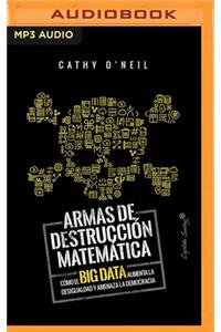 Armas de Destruccion Matematica: Como El Big Data Aumenta La Desigualdad (Narración En Castellano)