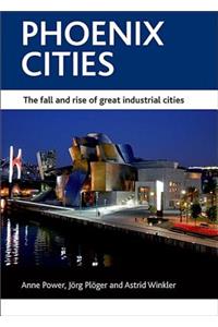 Phoenix cities: The Fall and Rise of Great Industrial Cities