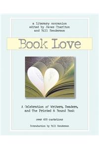 Book Love: A Celebration of Writers, Readers & the Printed and Bound Book