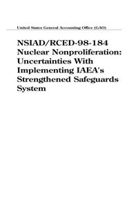 Nsiad/Rced98184 Nuclear Nonproliferation: Uncertainties with Implementing IAEAs Strengthened Safeguards System